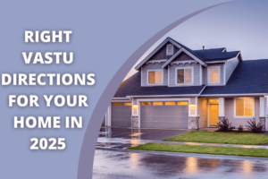 Right Vastu Directions for Your Home In 2025